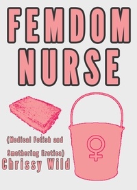  Chrissy Wild - Femdom Nurse (Medical Fetish and Smothering Erotica) - Femdom Medical Fetish.