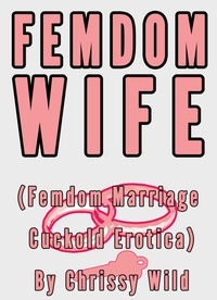  Chrissy Wild - Femdom Wife (Femdom Marriage Cuckold Erotica).
