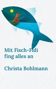Christa Bohlmann - Mit Fisch-Fidi fing alles an.