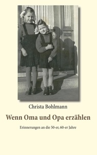 Christa Bohlmann - Wenn Oma und Opa erzählen - Erinnerungen an die 50er, 60er Jahre.