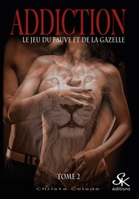 Christa Celade - Addiction Tome 2 : Le jeu du fauve et de la gazelle.