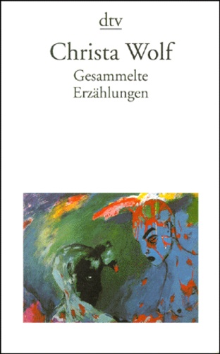 Christa Wolf - Gesammelte Erzahlungen.