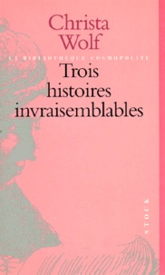 Christa Wolf - Trois Histoires Invraisemblables.