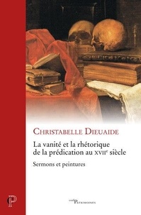 Christabelle Dieuaide - La vanité et la rhétorique de la prédication au XVIIe siècle - Sermons et peintures.