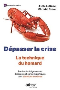 Christel Bisiau et Axèle Lofficial - Dépasser la crise - La technique du homard. Paroles de dirigeantes et dirigeants et conseils pratiques pour situations extrêmes.