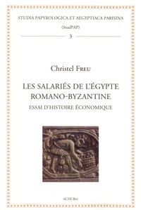 Christel Freu - Les salariés de l'Egypte romano-byzantine - Essai d’histoire économique.