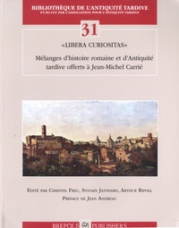 Christel Freu et Sylvain Janniard - Libera curiositas - Mélanges d'histoire romaine et d'Antiquité tardive offerts à Jean-Michel Carrié.