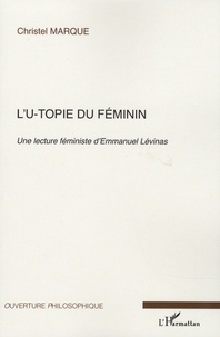 Christel Marque - L'u-topie du féminin - Une lecture féministe d'Emmanuel Lévinas.