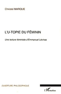 Christel Marque - L'u-topie du féminin - Une lecture féministe d'Emmanuel Lévinas.