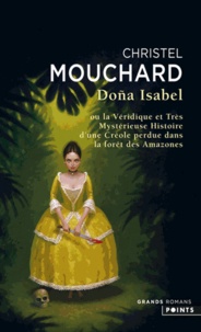 Christel Mouchard - Doña Isabel - Ou la véridique et trés mystérieuse histoire d'une créole perdue dans la forêt des Amazones.