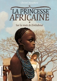 Christel Mouchard - La Princesse africaine Tome 1 : Sur la route de Zimbaboué.