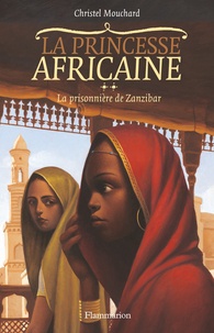 Christel Mouchard - La Princesse africaine Tome 2 : La prisonnière de Zanzibar.