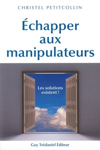 Christel Petitcollin - Échapper aux manipulateurs - Les solutions existent.