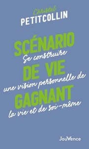 Christel Petitcollin - Scénario de vie gagnant - Se construire une vision personnelle de la vie et de soi-même.