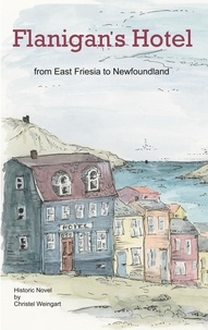 Christel Weingart - Flanigan´s Hotel - From East Friesia to Newfoundland.
