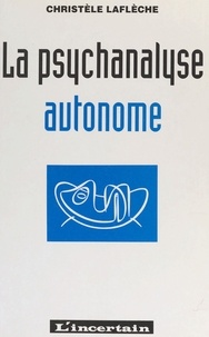 Christèle Laflèche - La psychanalyse autonome.
