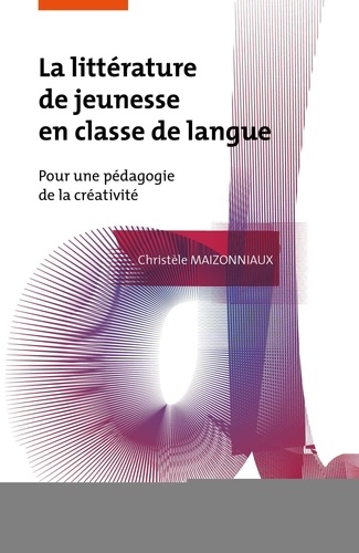 La littérature de jeunesse en classe de langue. Pour une pédagogie de la créativité