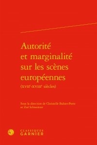 Christelle Bahier-Porte et Zoé Schweitzer - Autorité et marginalité sur les scènes européennes (XVIIe-XVIIIe siècles).