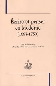 Christelle Bahier-Porte et Claudine Poulouin - Ecrire et penser en Moderne (1687-1750).
