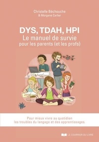 Christelle Béchouche - DYS, TDAH, HPI, le manuel de survie pour les parents (et les profs) - Pour mieux vivre au quotidien les troubles du langages et des apprentissages.