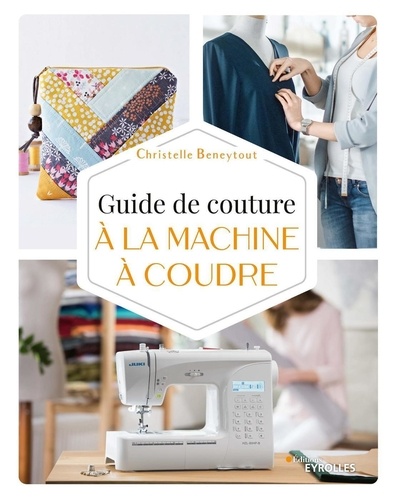 Guide de couture à la machine à coudre de Christelle Beneytout - Grand  Format - Livre - Decitre