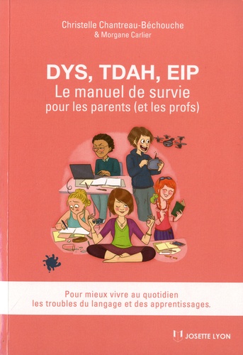 Dys, TDAH, EIP. Le manuel de survie pour les parents (et les profs). Pour mieux vivre au quotidien les troubles du langage et des apprentissages