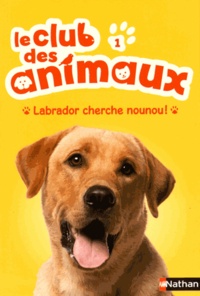Christelle Chatel et Sophie Rohrbach - Le club des animaux Tome 1 : Labrador cherche nounou !.
