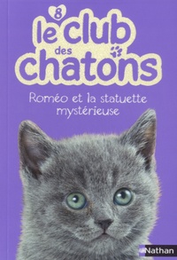 Christelle Chatel et Sophie Rohrbach - Le club des chatons Tome 8 : Roméo et la statuette mystérieuse.