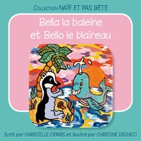 Christelle Ciparis et Christine Dechico - Bella la baleine et Bello le blaireau.