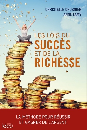 Les lois du succès et de la richesse. La méthode pour réussir et gagner de l'argent