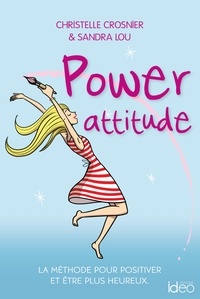 Christelle Crosnier et Sandra Lou - Power attitude - La méthode pour positiver et être plus heureux.