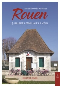 Christelle Cubaud - Petites échappées autour de Rouen - 15 balades familiales à vélo.