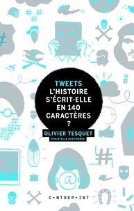 Christelle Destombes et Olivier Tesquet - Tweets - L'histoire s'écrit-elle en 140 caractères ?.