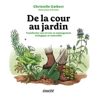 Christelle Guibert - De la cour au jardin - Transformer son terrain en aménagement écologique et comestible.