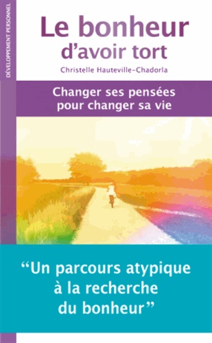 Christelle Hauteville-Chadorla - Le bonheur d'avoir tort - Changer ses pensées pour changer sa vie.