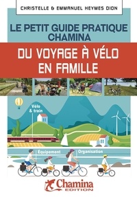 Christelle Heymes Dion et Emmanuel Dion - Le petit guide pratique Chamina du voyage à vélo en famille.