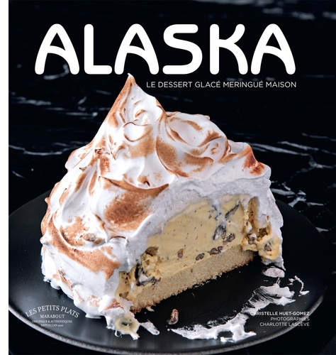 Christelle Huet-Gomez - Alaska - Desserts glacés meringués à flamber ou pas.