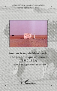 Soudan français-Mauritanie, une géopolitique coloniale, 1880-1963