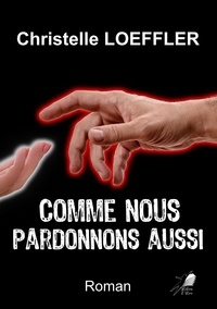 Christelle Loeffler - Comme nous pardonnons aussi....