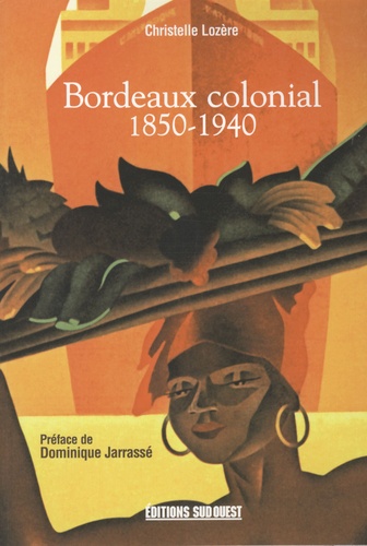 Christelle Lozère - Bordeaux colonial - 1850-1940.
