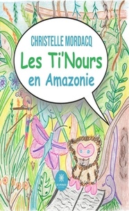 Christelle Mordacq - Les Ti'Nours en Amazonie.