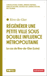 Christelle Morel Journel et Emmanuel Martinais - Régénérer une petite ville sous double influence métropolitaine - Le cas de Rive-de-Gier (Loire).