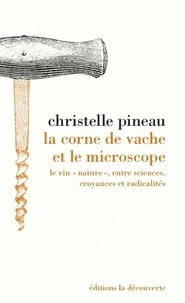 Christelle Pineau - La corne de vache et le microscope - Le vin "nature", entre sciences, croyances et radicalités.
