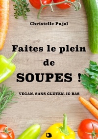 Christelle Pujol - Faites le plein de SOUPES ! - vegan, sans gluten, IG bas.