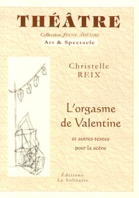 Christelle Reix - L'orgasme de Valentine - Et autres textes pour la scène.