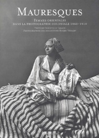 Christelle Taraud - Mauresques - Femmes orientales dans la photographie coloniale, 1860-1910.