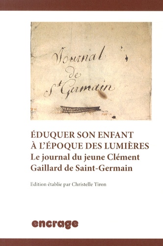 Christelle Tiron - Eduquer son enfant à l'époque des Lumières - Le journal du jeune Clément Gaillard de Saint-Germain.