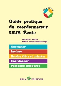 Christelle Valette et Ottilie Freymond-Schrumpf - Guide pratique du coordonnateur ULIS Ecole - Enseigner, inclure, rendre élève et orienter, coordonner, personne ressource.