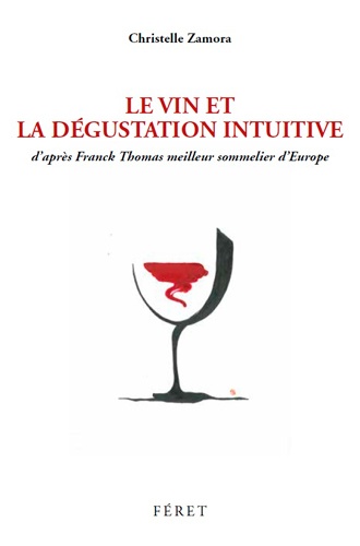 Le Vin et la Dégustation Intuitive. D'après Franck Thomas, meilleur sommelier d'Europe