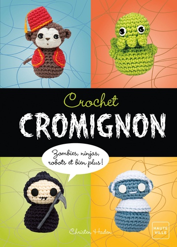 Crochets cromignon. Zombies, ninjas, robots, et bien plus !